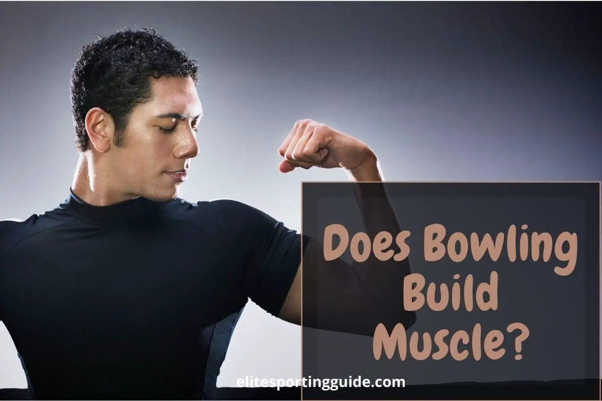 Does Bowling Build Muscle? All You Should Know Elite Sporting Guide