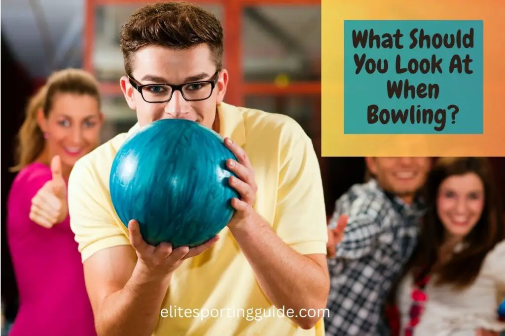 what should you look at when bowling?
